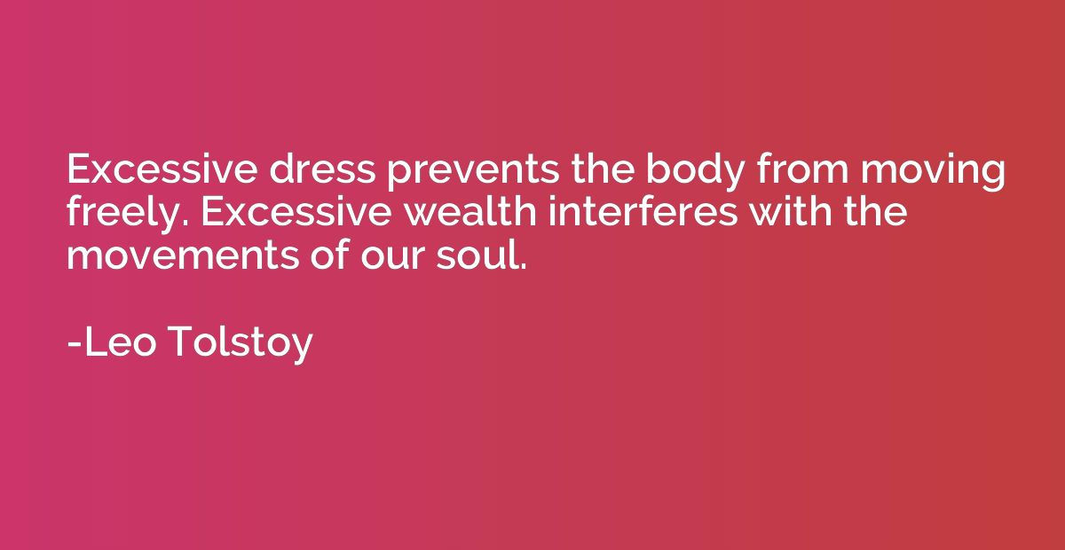 Excessive dress prevents the body from moving freely. Excess