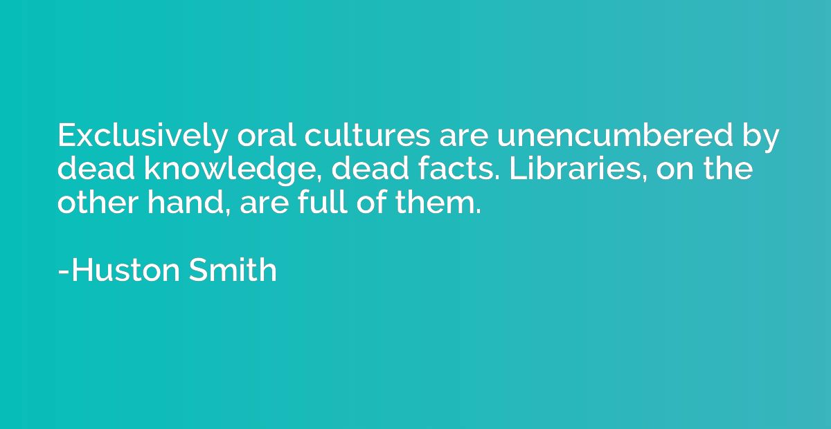 Exclusively oral cultures are unencumbered by dead knowledge