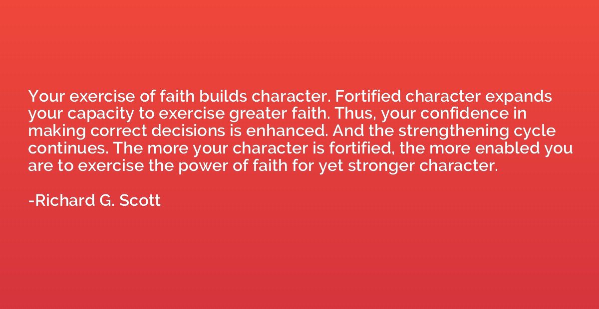 Your exercise of faith builds character. Fortified character