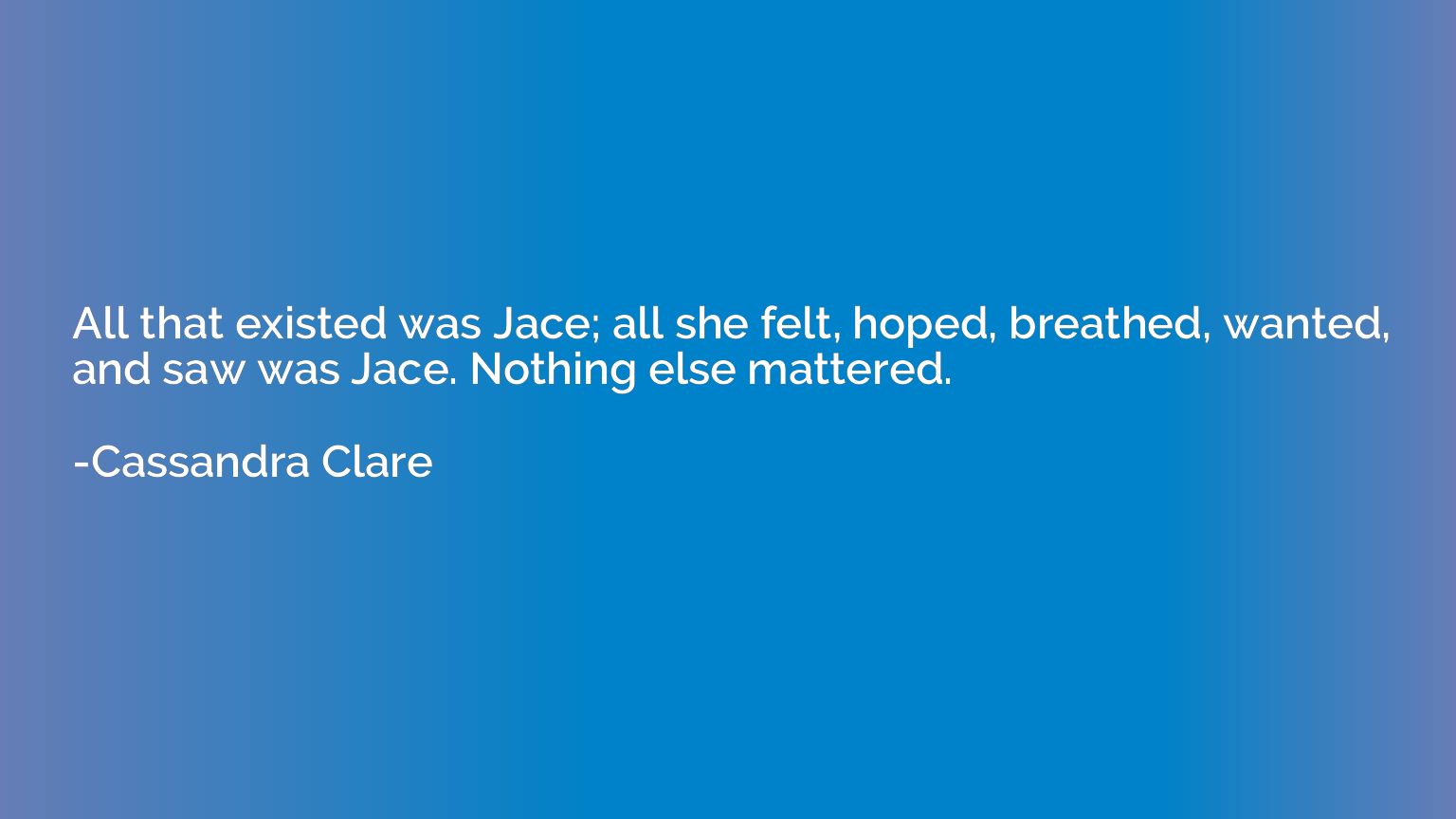All that existed was Jace; all she felt, hoped, breathed, wa