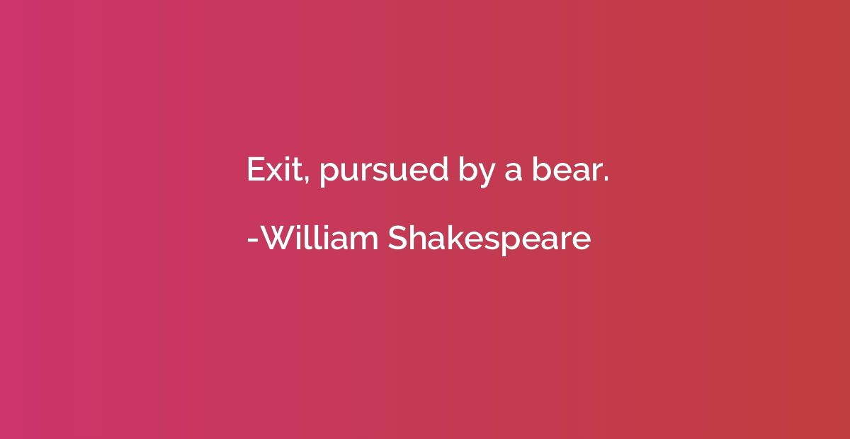 Exit, pursued by a bear.