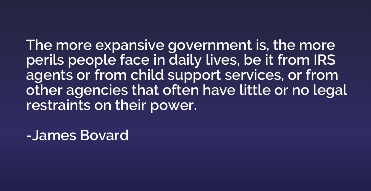 The more expansive government is, the more perils people fac