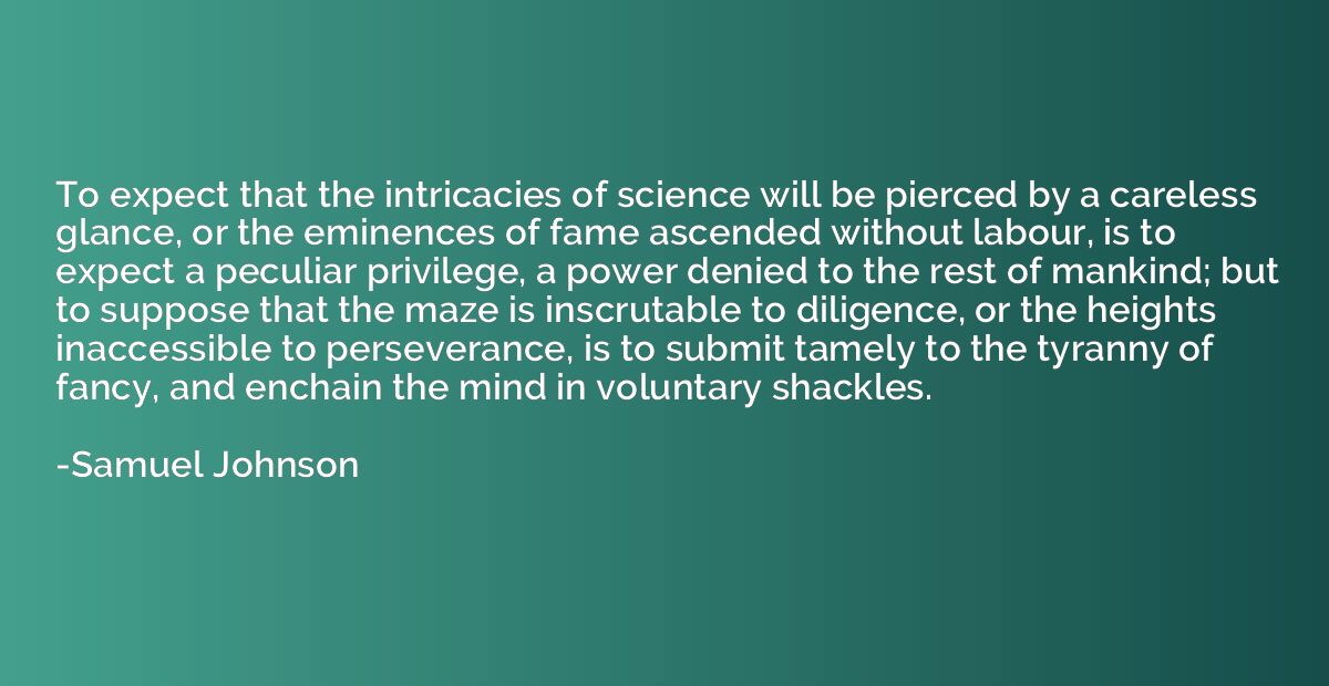 To expect that the intricacies of science will be pierced by