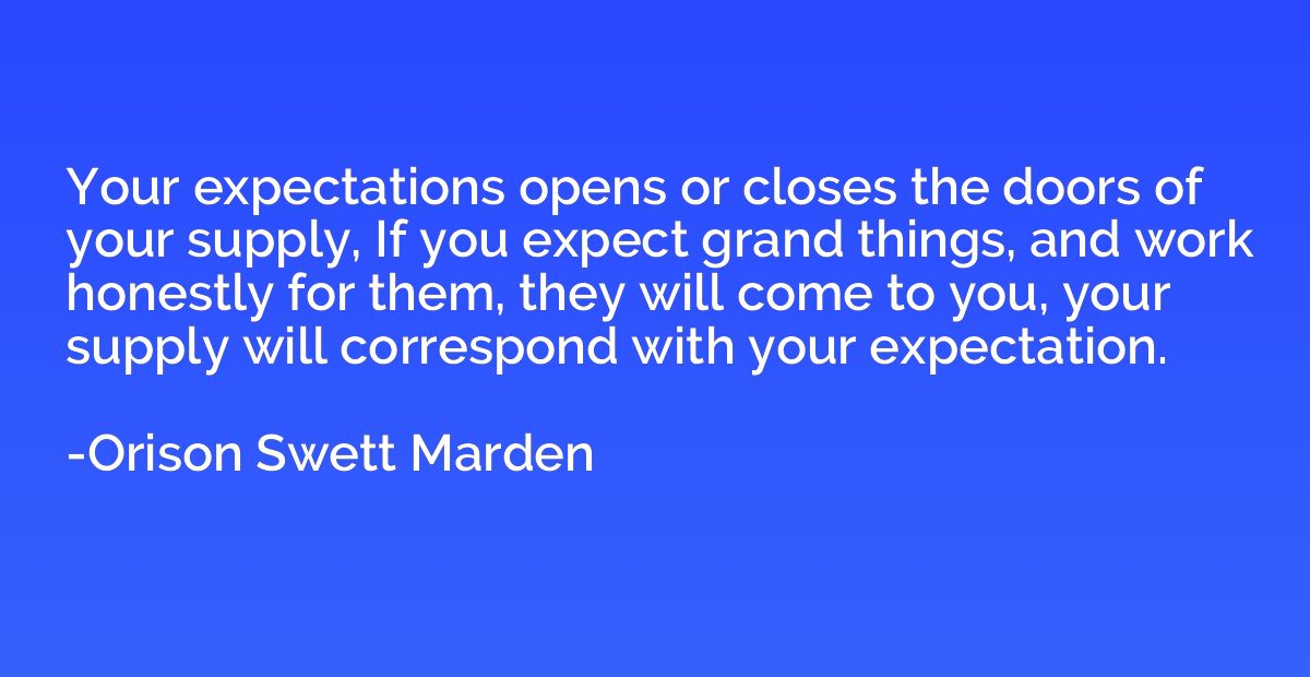 Your expectations opens or closes the doors of your supply, 