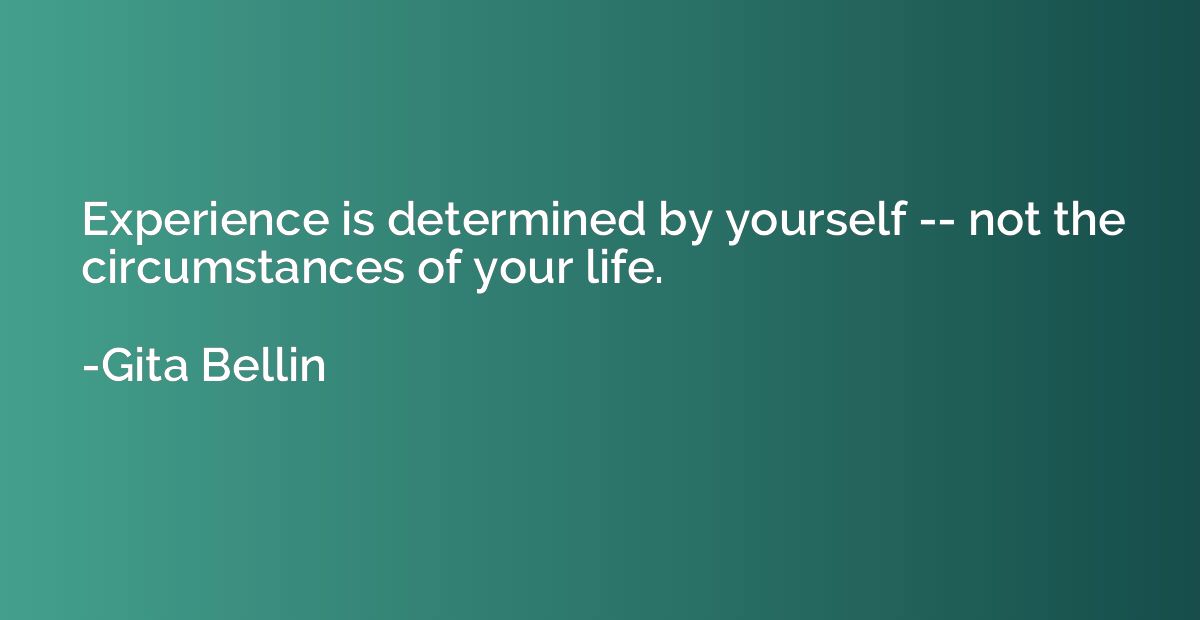 Experience is determined by yourself -- not the circumstance