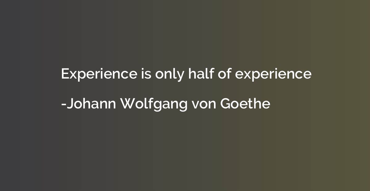 Experience is only half of experience