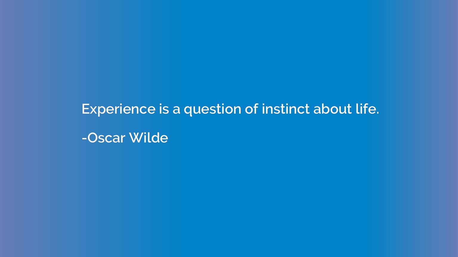 Experience is a question of instinct about life.