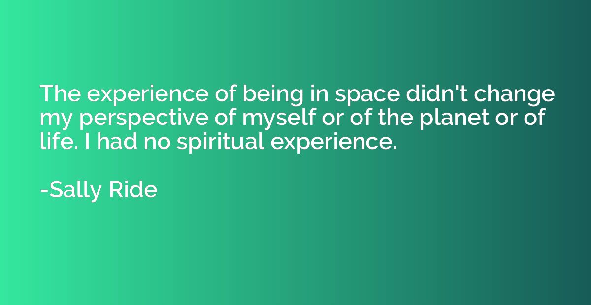 The experience of being in space didn't change my perspectiv