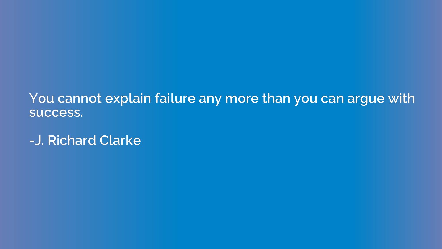 You cannot explain failure any more than you can argue with 