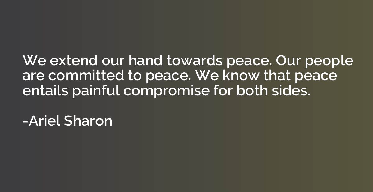 We extend our hand towards peace. Our people are committed t
