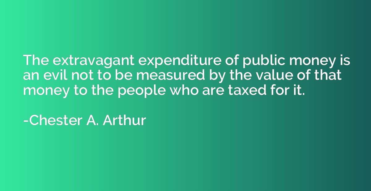 The extravagant expenditure of public money is an evil not t