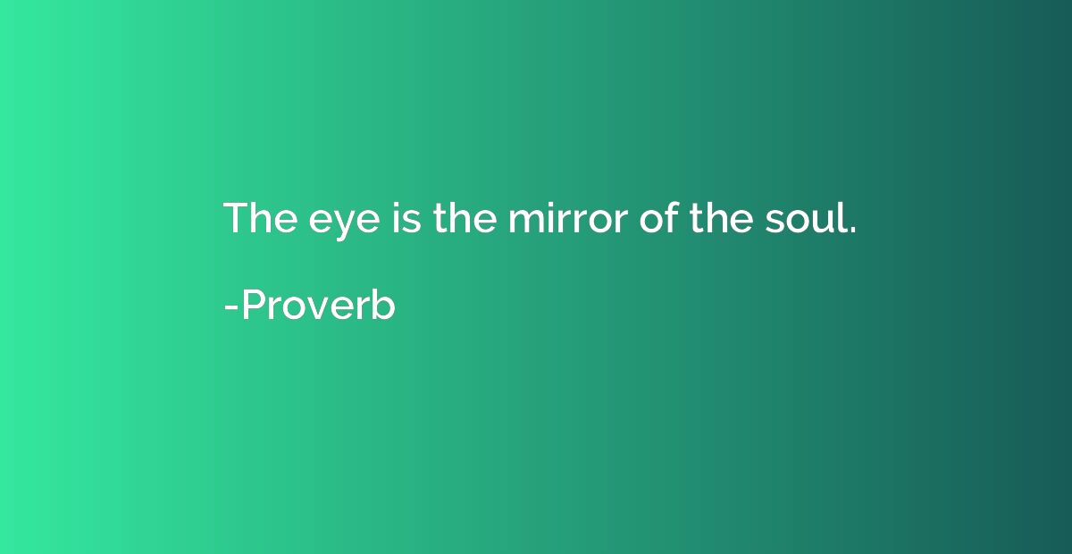The eye is the mirror of the soul.