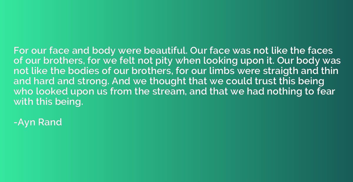For our face and body were beautiful. Our face was not like 