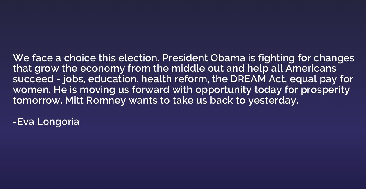 We face a choice this election. President Obama is fighting 