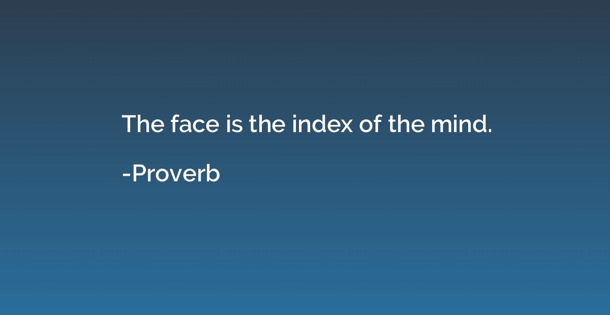 The face is the index of the mind.