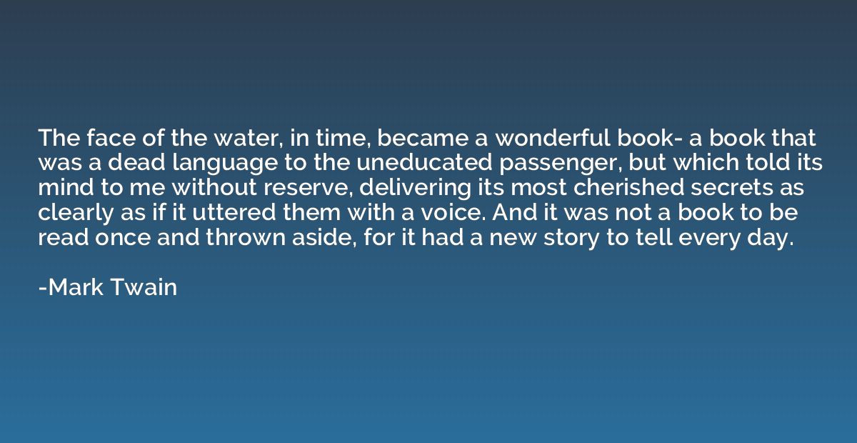 The face of the water, in time, became a wonderful book- a b