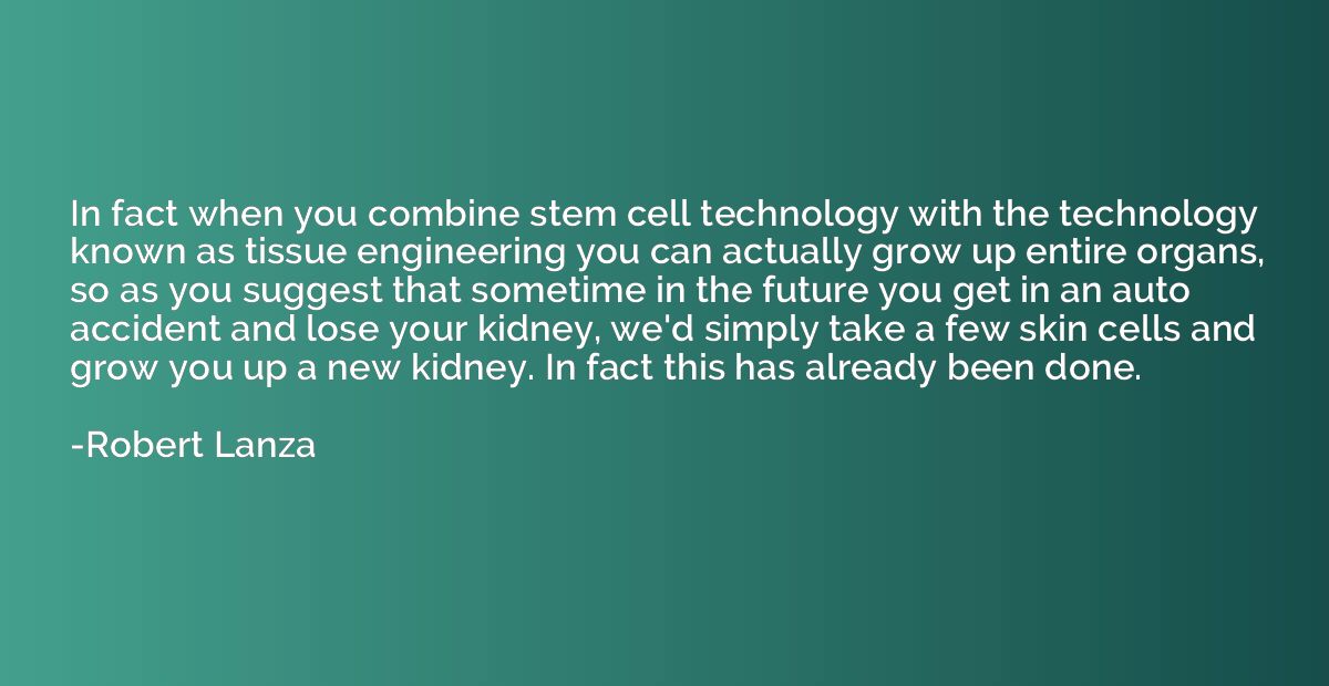In fact when you combine stem cell technology with the techn