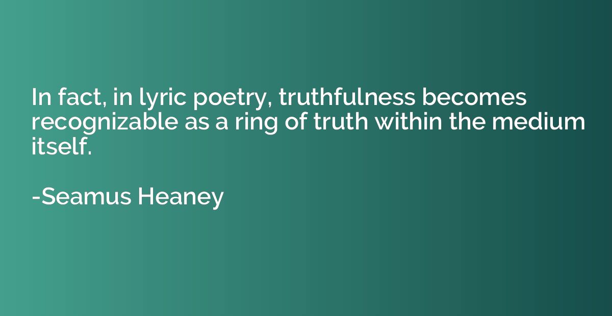 In fact, in lyric poetry, truthfulness becomes recognizable 
