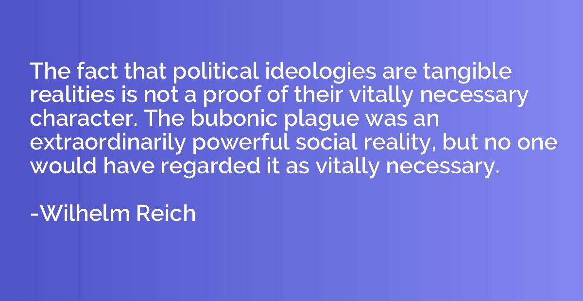 The fact that political ideologies are tangible realities is