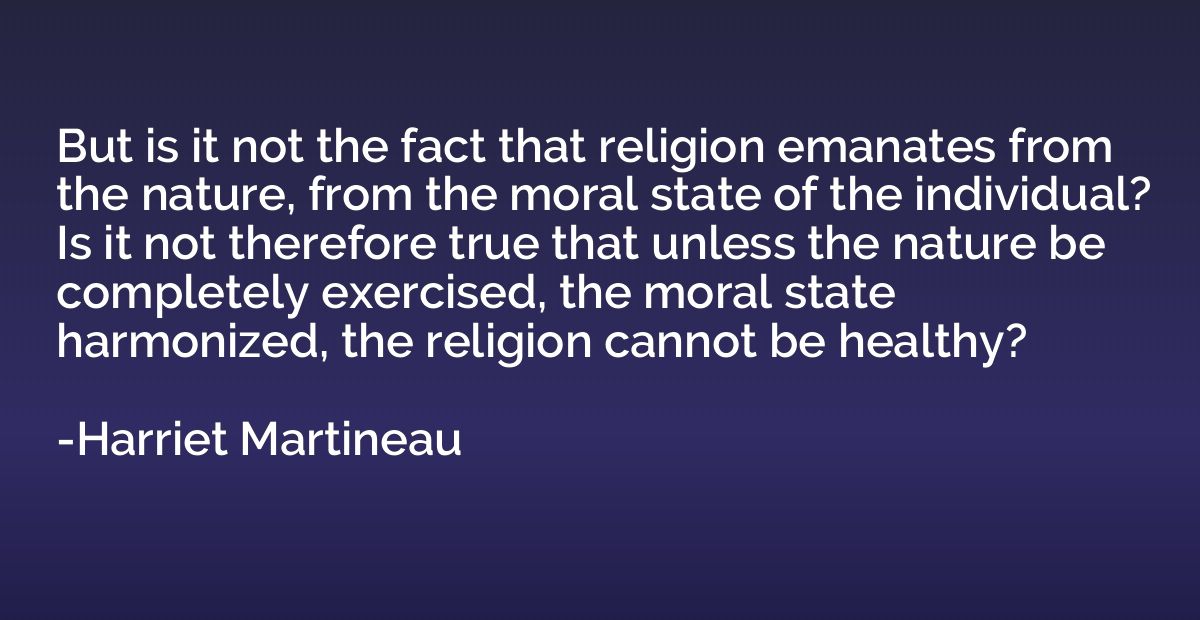But is it not the fact that religion emanates from the natur