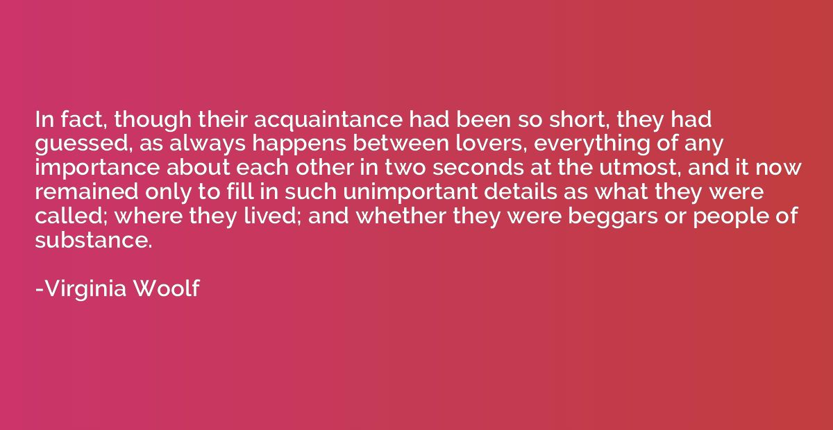 In fact, though their acquaintance had been so short, they h
