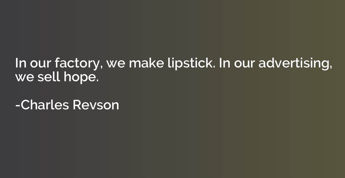 In our factory, we make lipstick. In our advertising, we sel
