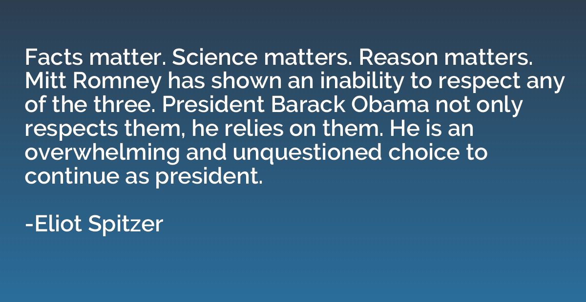Facts matter. Science matters. Reason matters. Mitt Romney h