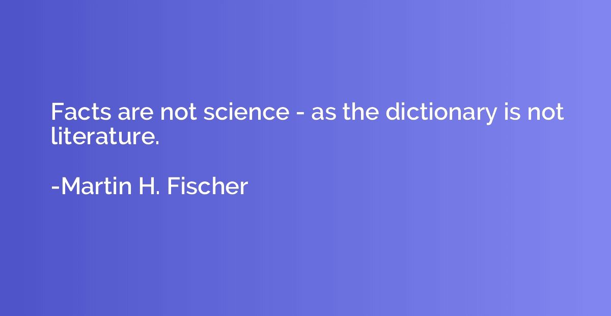 Facts are not science - as the dictionary is not literature.