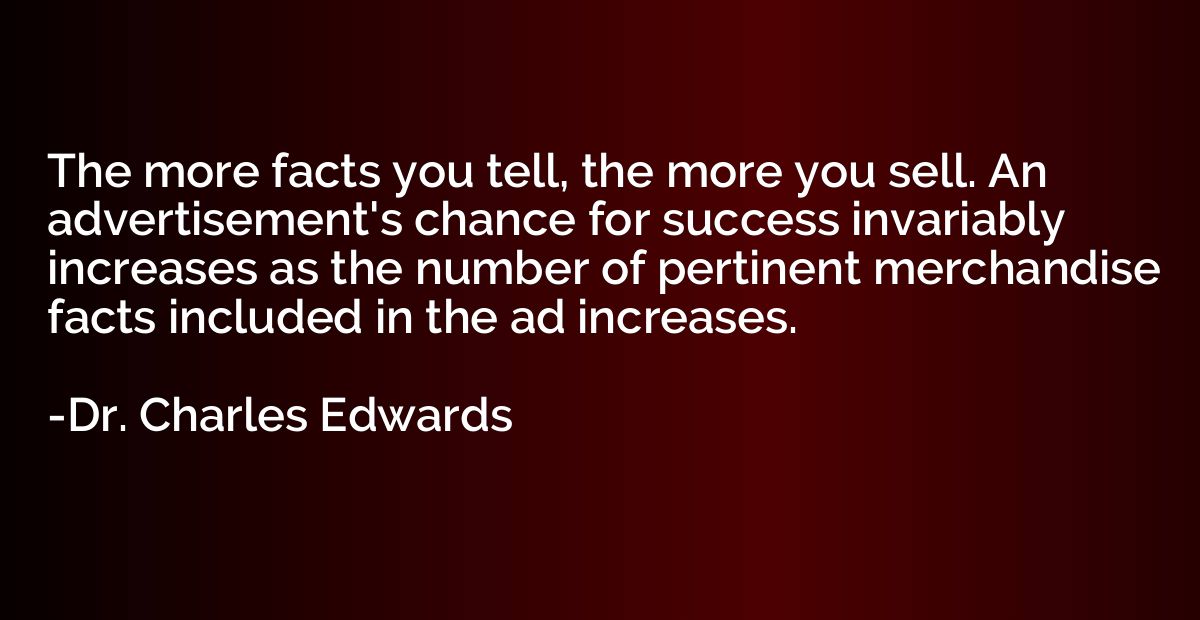 The more facts you tell, the more you sell. An advertisement