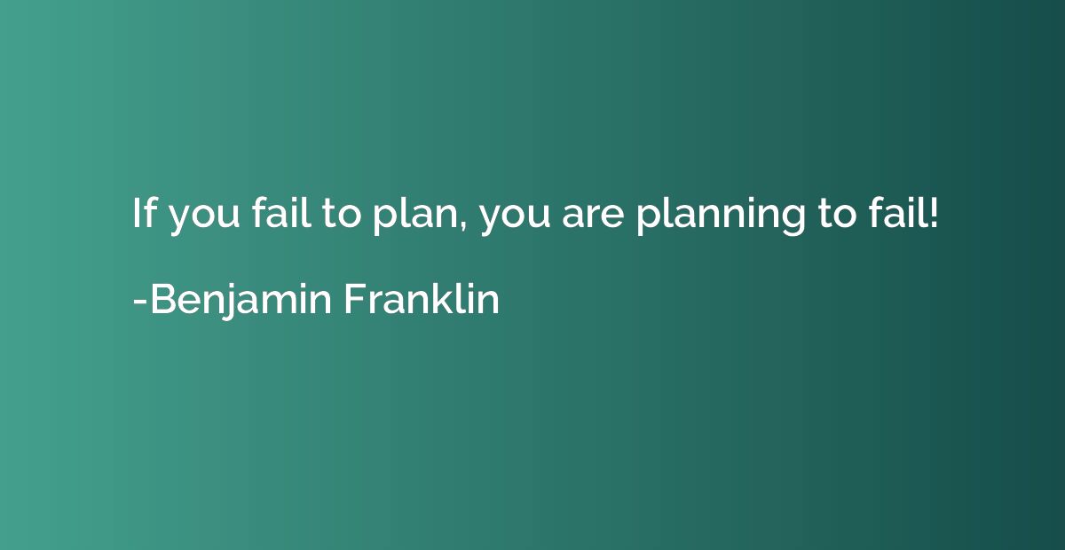 If you fail to plan, you are planning to fail!