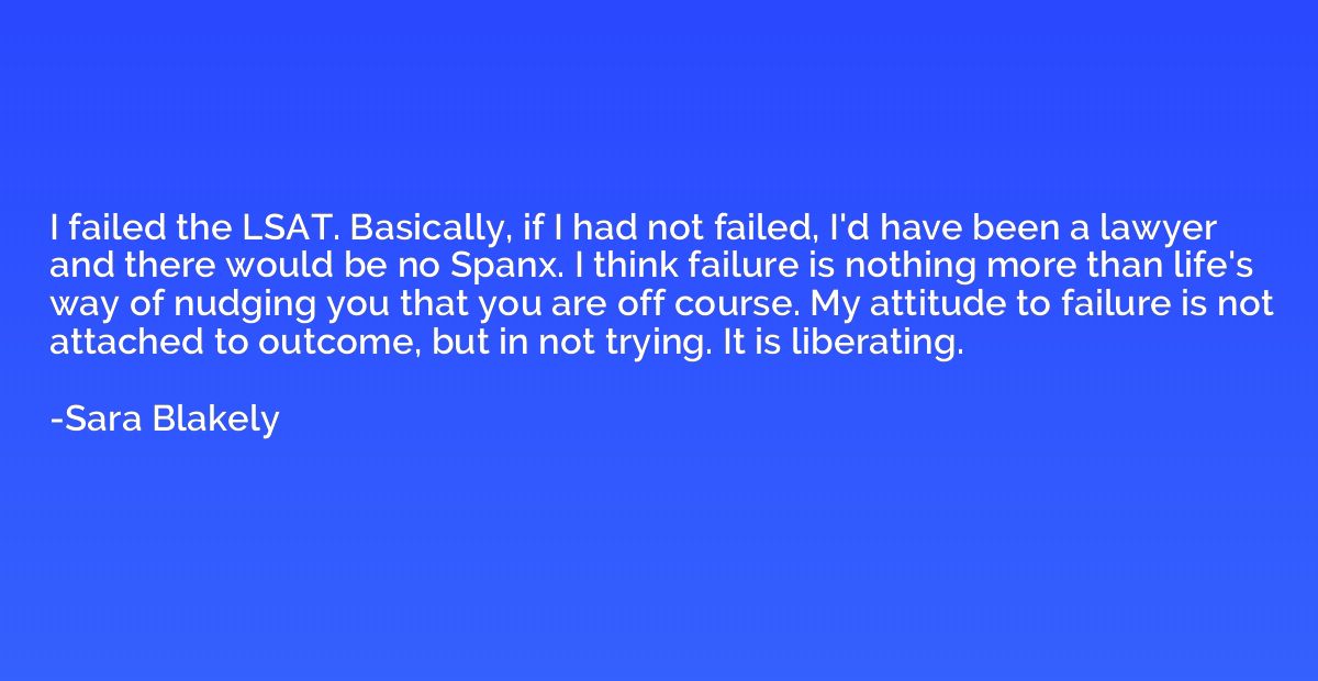 I failed the LSAT. Basically, if I had not failed, I'd have 