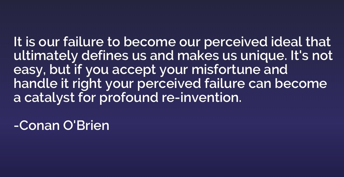 It is our failure to become our perceived ideal that ultimat