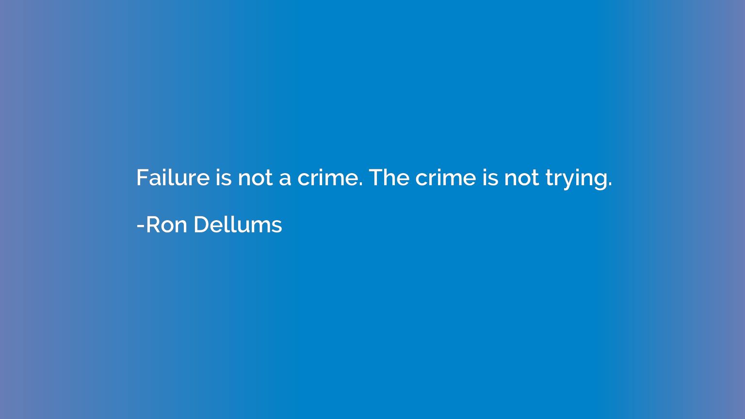 Failure is not a crime. The crime is not trying.