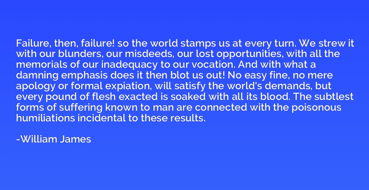 Failure, then, failure! so the world stamps us at every turn