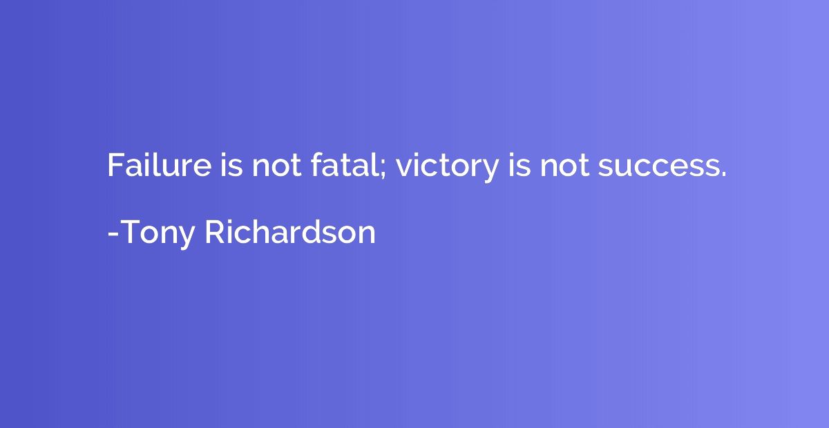 Failure is not fatal; victory is not success.