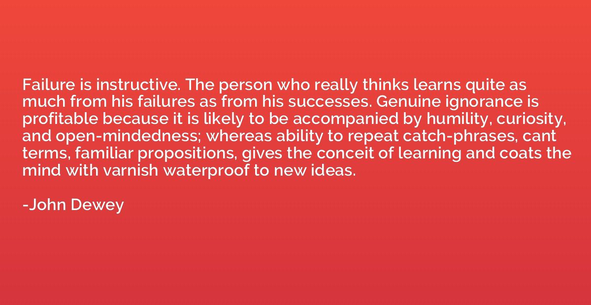 Failure is instructive. The person who really thinks learns 