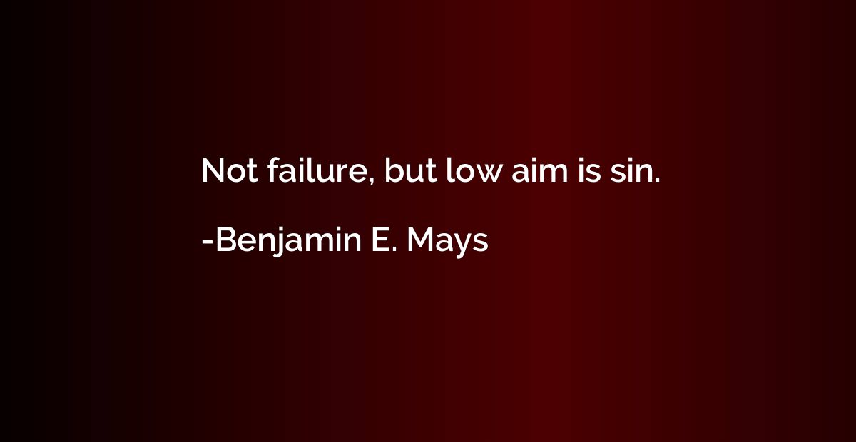 Not failure, but low aim is sin.