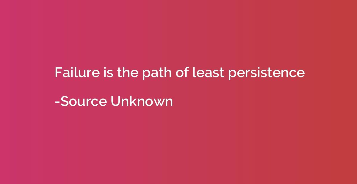 Failure is the path of least persistence
