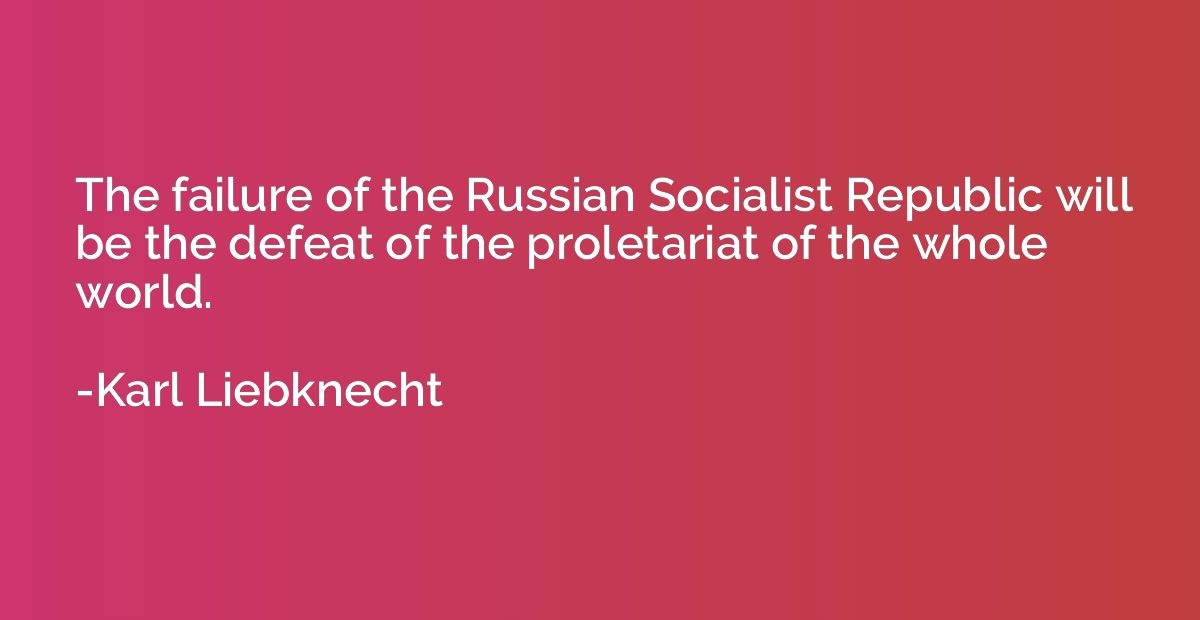 The failure of the Russian Socialist Republic will be the de