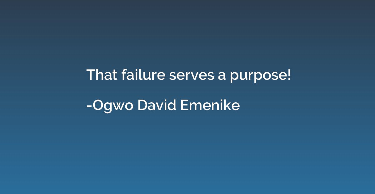 That failure serves a purpose!