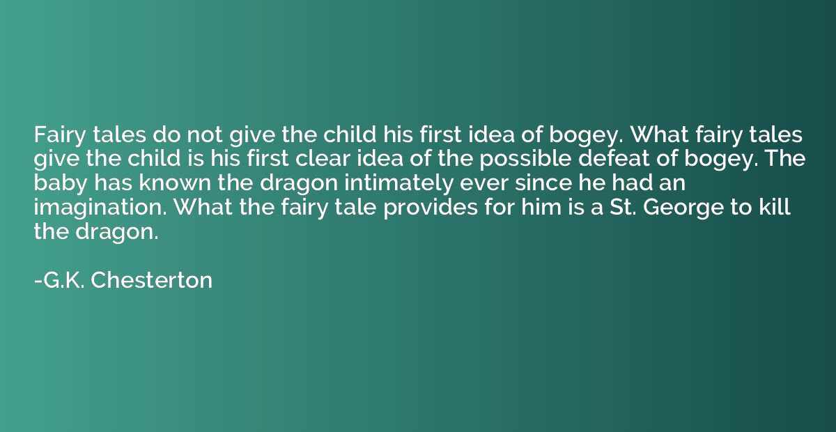 Fairy tales do not give the child his first idea of bogey. W