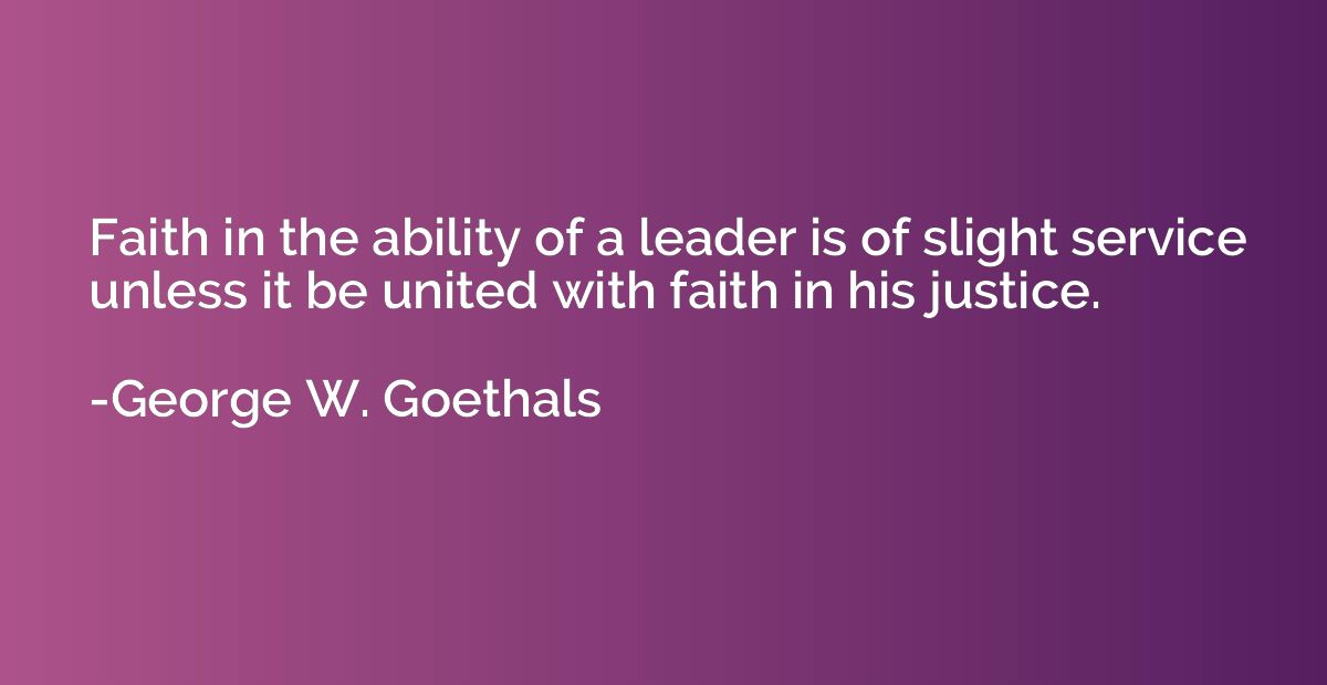 Faith in the ability of a leader is of slight service unless