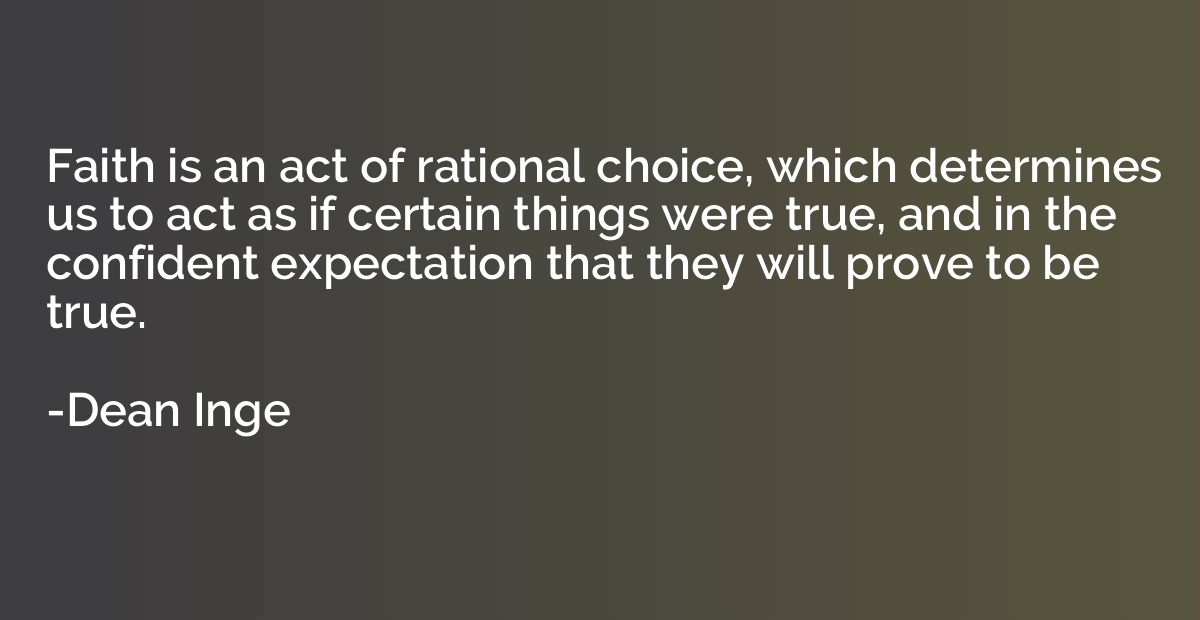 Faith is an act of rational choice, which determines us to a