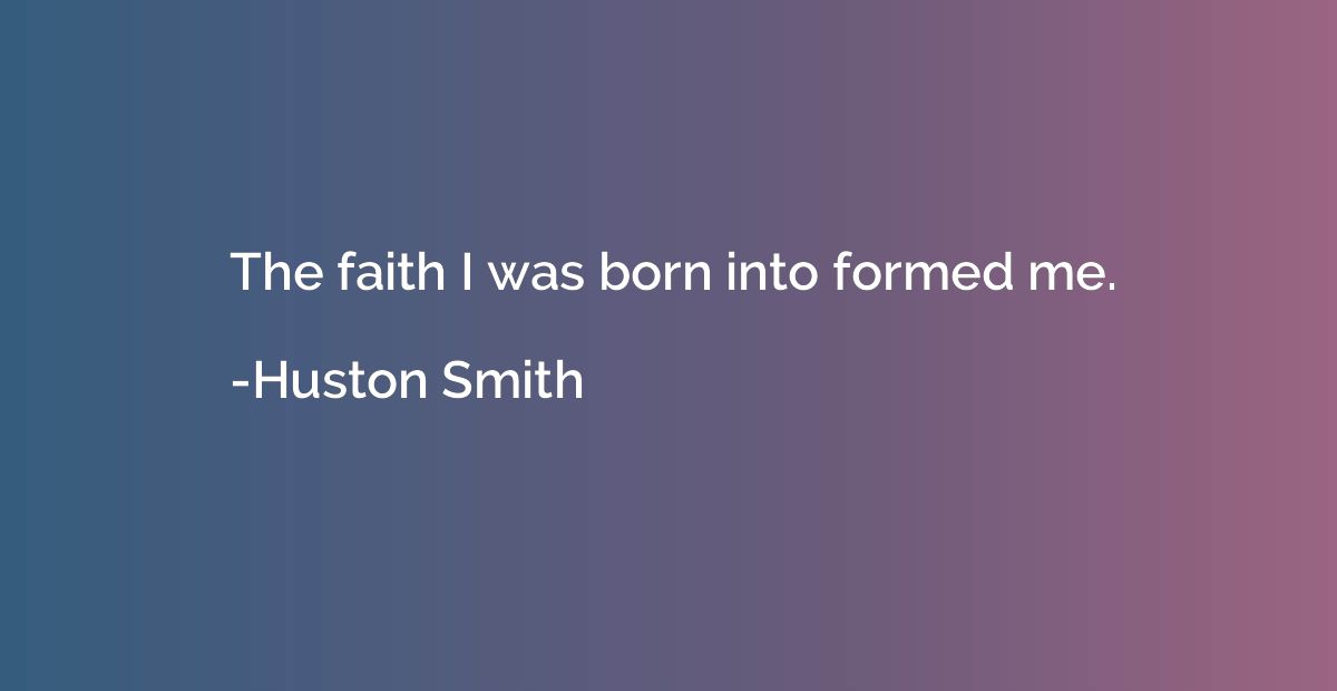 The faith I was born into formed me.