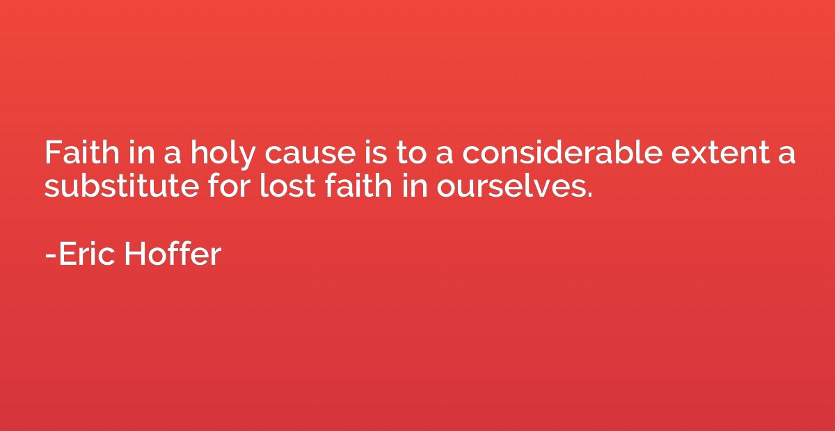 Faith in a holy cause is to a considerable extent a substitu