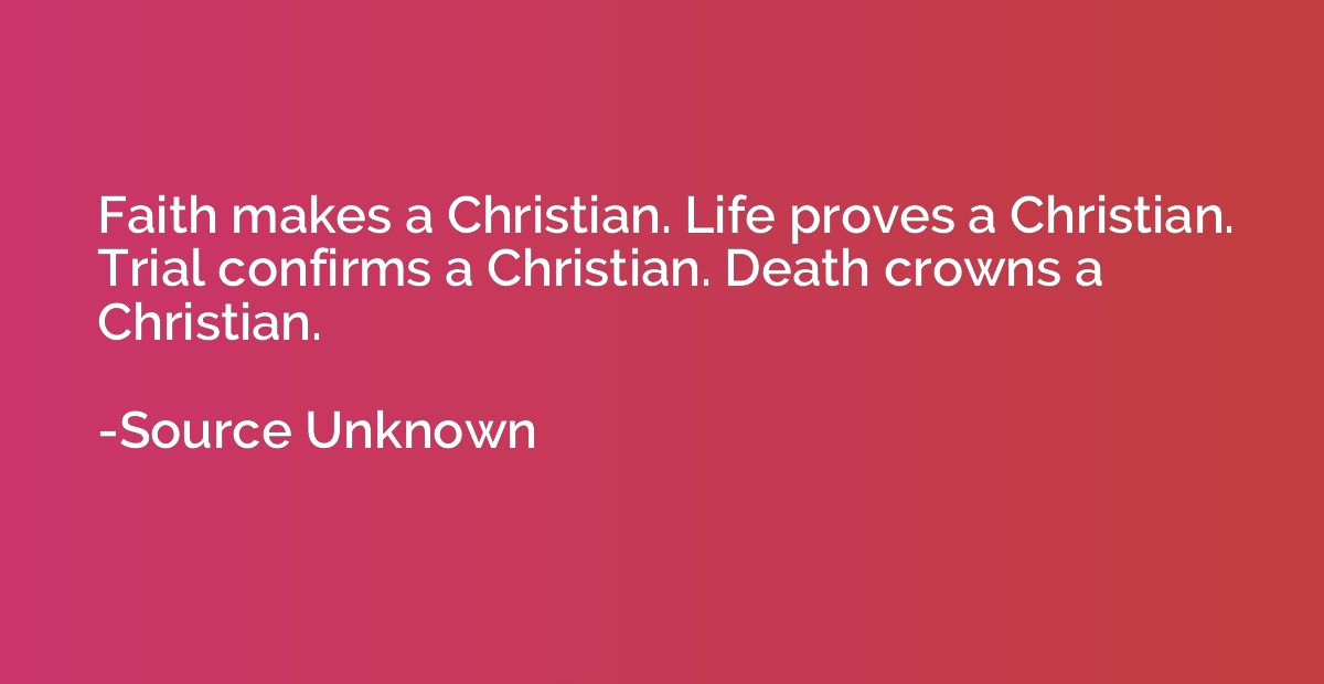 Faith makes a Christian. Life proves a Christian. Trial conf