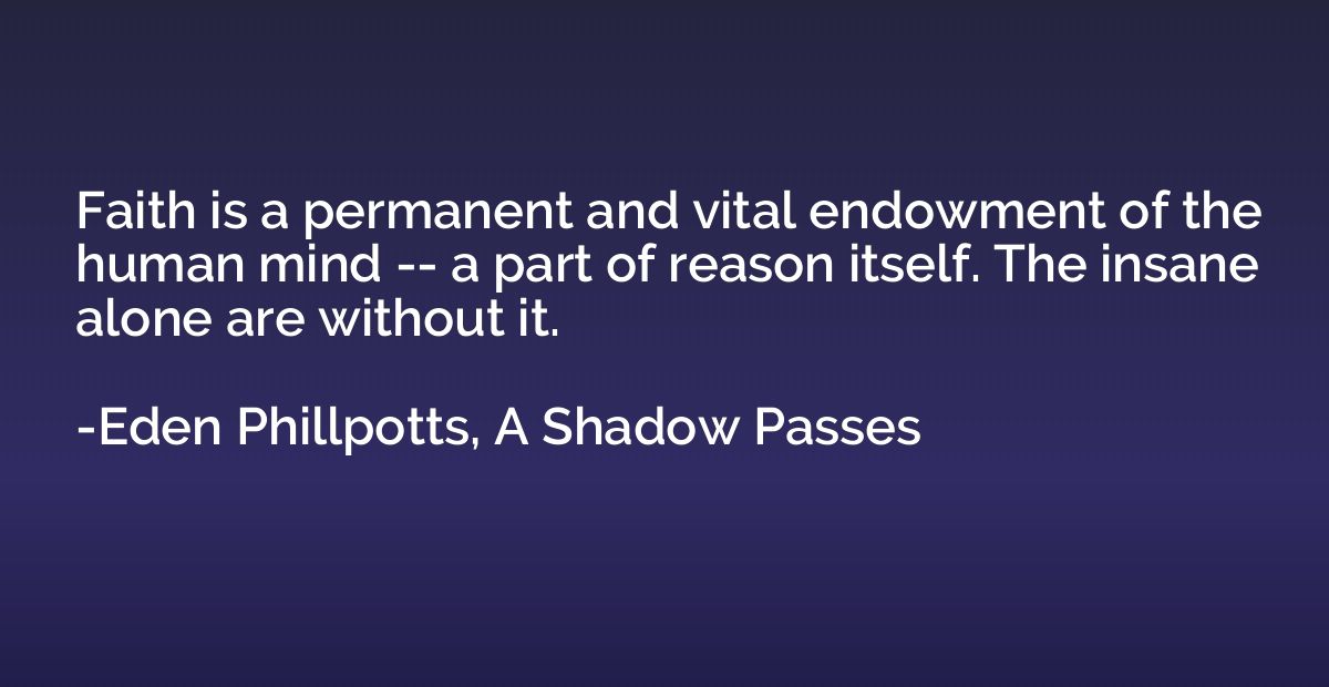 Faith is a permanent and vital endowment of the human mind -