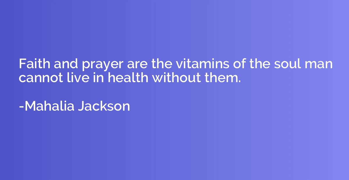 Faith and prayer are the vitamins of the soul man cannot liv