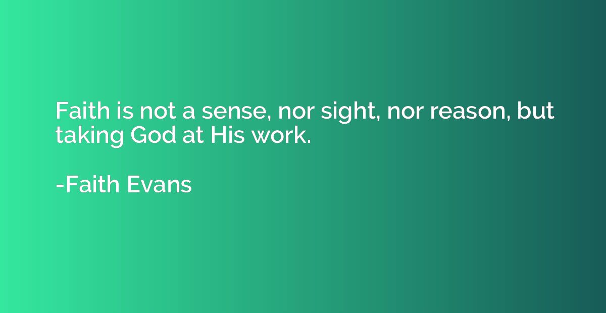 Faith is not a sense, nor sight, nor reason, but taking God 