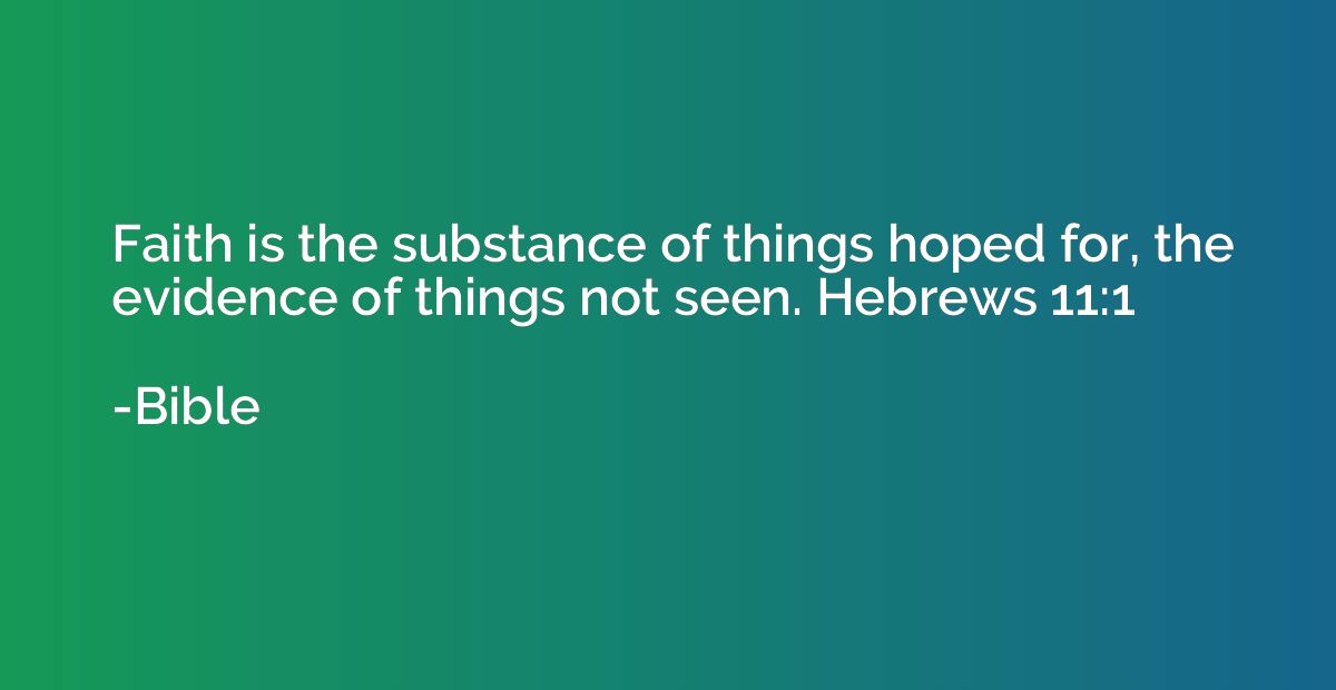 Faith is the substance of things hoped for, the evidence of 